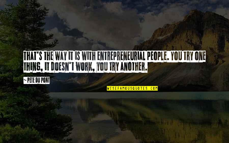 Try Another Way Quotes By Pete Du Pont: That's the way it is with entrepreneurial people.