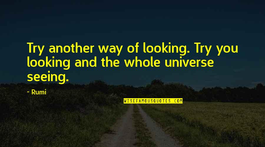 Try Another Way Quotes By Rumi: Try another way of looking. Try you looking