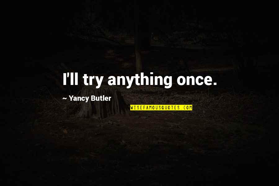 Try Anything Once Quotes By Yancy Butler: I'll try anything once.