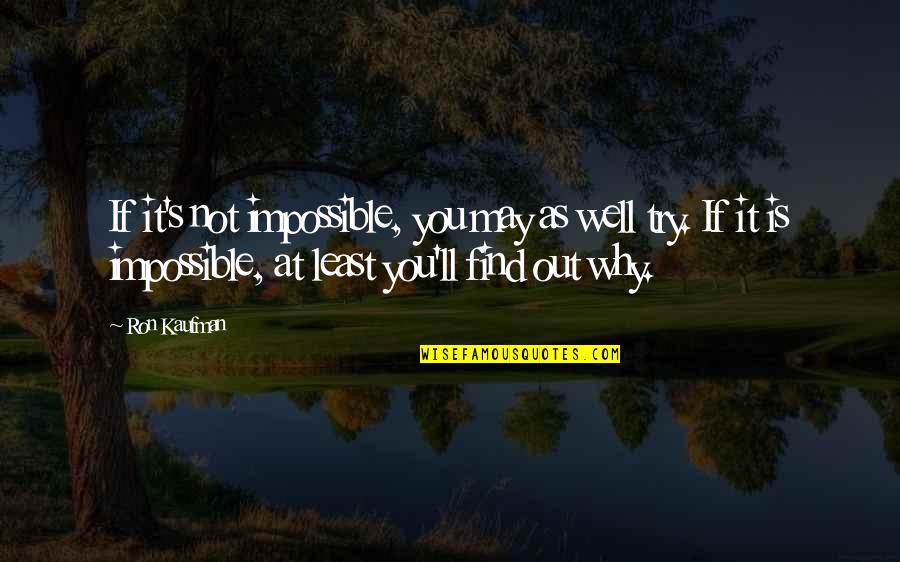 Try As You May Quotes By Ron Kaufman: If it's not impossible, you may as well