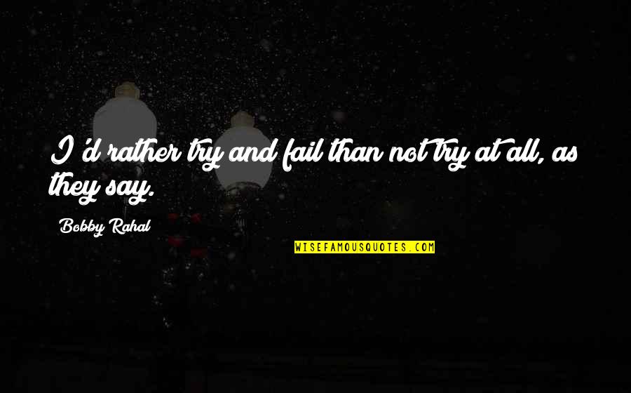 Try Even If You Fail Quotes By Bobby Rahal: I'd rather try and fail than not try