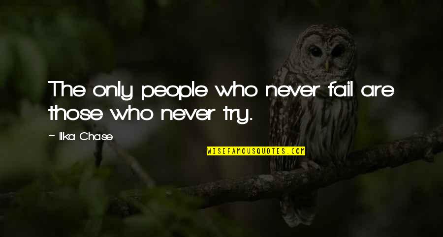 Try Even If You Fail Quotes By Ilka Chase: The only people who never fail are those