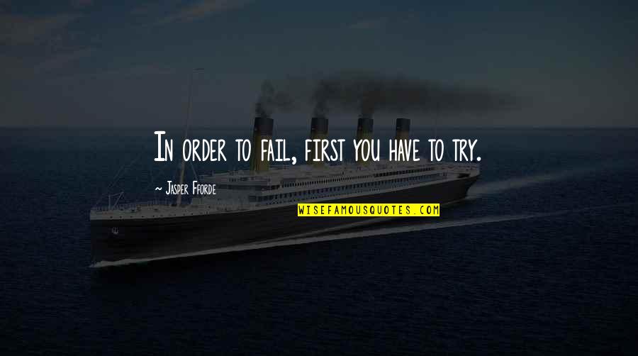 Try Even If You Fail Quotes By Jasper Fforde: In order to fail, first you have to