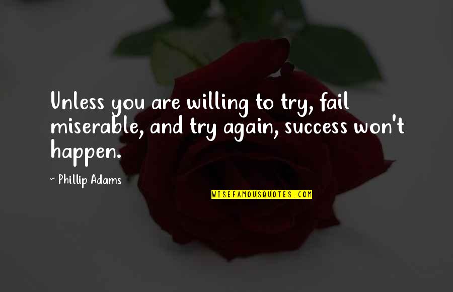 Try Even If You Fail Quotes By Phillip Adams: Unless you are willing to try, fail miserable,