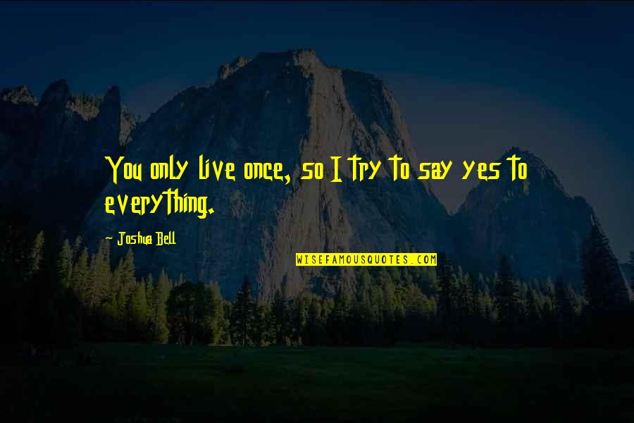 Try Everything Once Quotes By Joshua Bell: You only live once, so I try to
