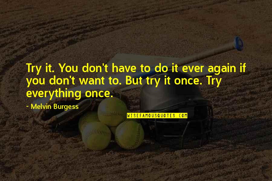 Try Everything Once Quotes By Melvin Burgess: Try it. You don't have to do it