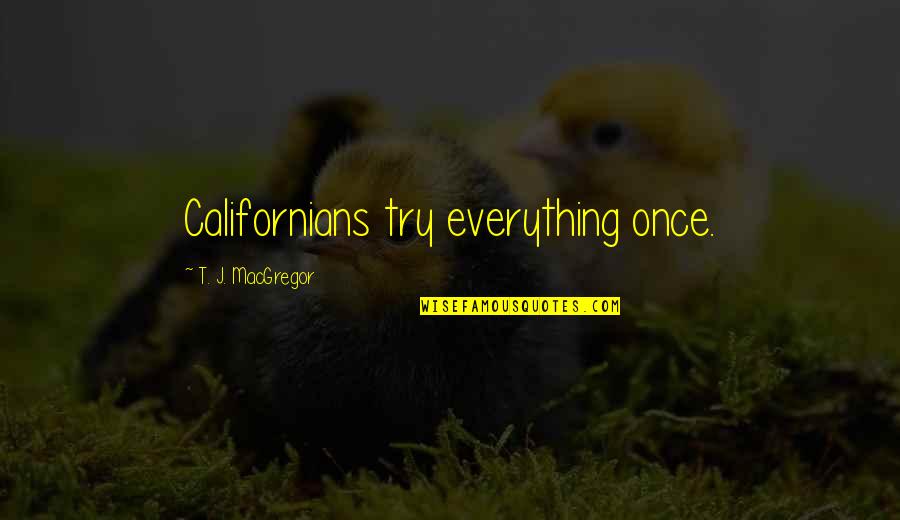 Try Everything Once Quotes By T. J. MacGregor: Californians try everything once.