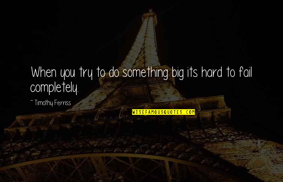 Try Hard And Fail Quotes By Timothy Ferriss: When you try to do something big its