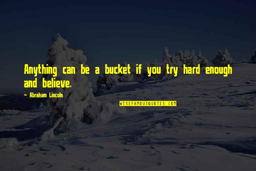 Try Hard Enough Quotes By Abraham Lincoln: Anything can be a bucket if you try