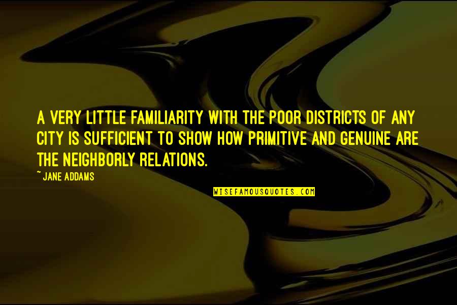 Try Hard Enough Quotes By Jane Addams: A very little familiarity with the poor districts