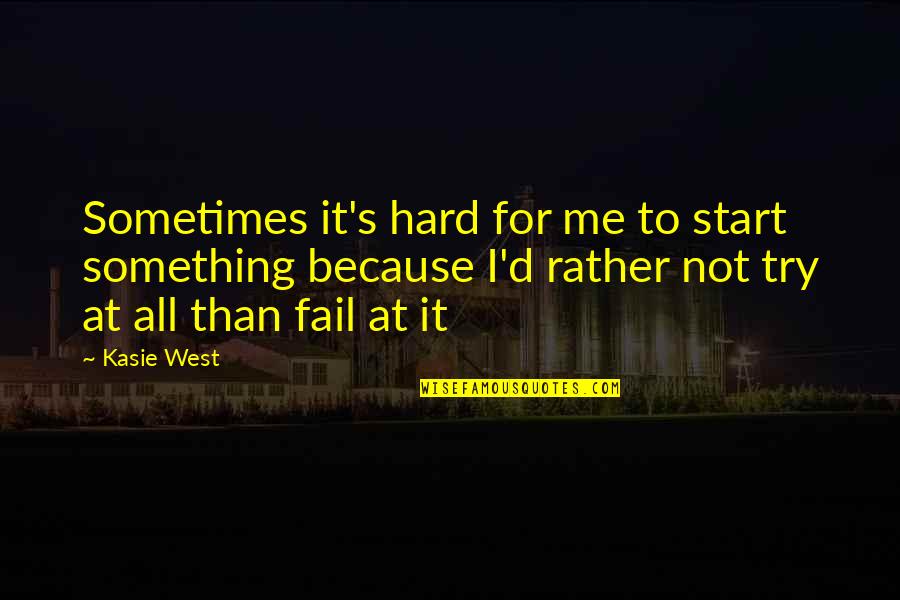 Try Hard Fail Quotes By Kasie West: Sometimes it's hard for me to start something