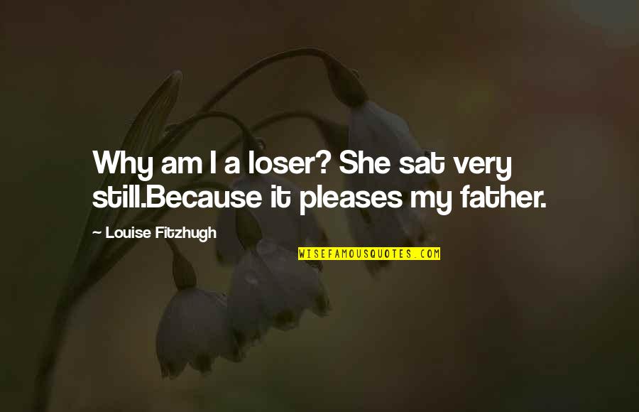 Try Hard Love Quotes By Louise Fitzhugh: Why am I a loser? She sat very
