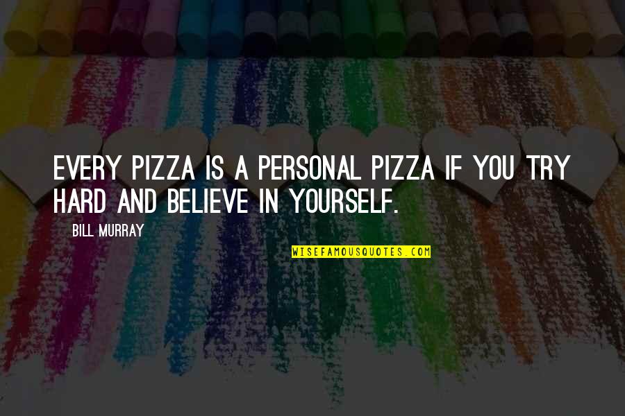 Try Hard Quotes By Bill Murray: Every pizza is a personal pizza if you