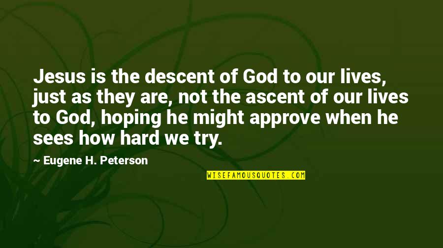 Try Hard Quotes By Eugene H. Peterson: Jesus is the descent of God to our