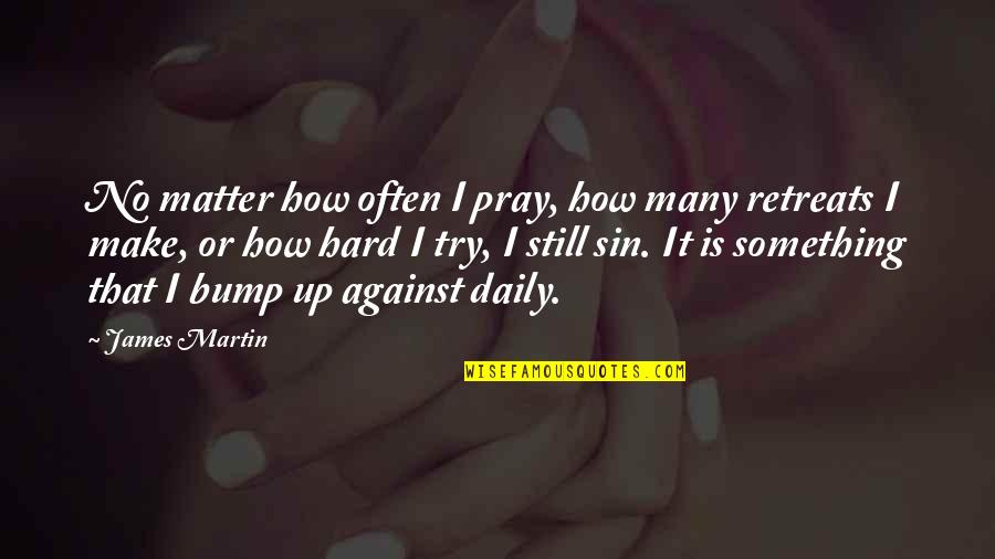 Try Hard Quotes By James Martin: No matter how often I pray, how many