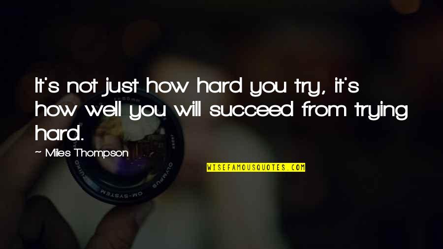 Try Hard To Succeed Quotes By Miles Thompson: It's not just how hard you try, it's