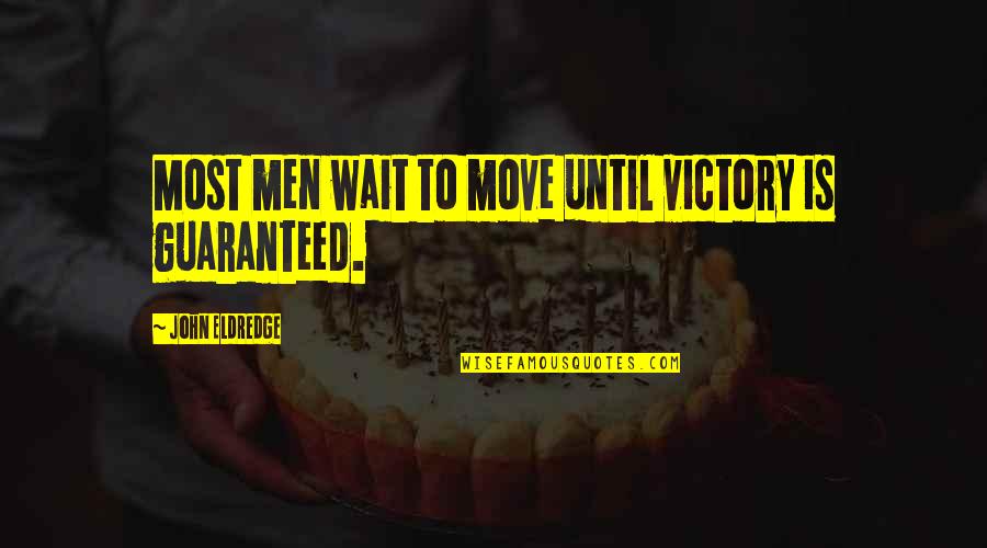 Try Harder For Me Quotes By John Eldredge: Most men wait to move until victory is