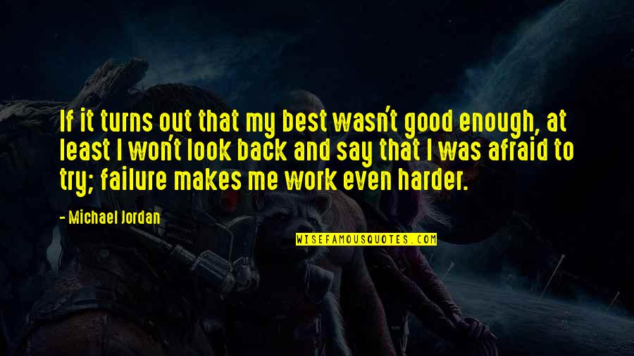 Try Harder For Me Quotes By Michael Jordan: If it turns out that my best wasn't