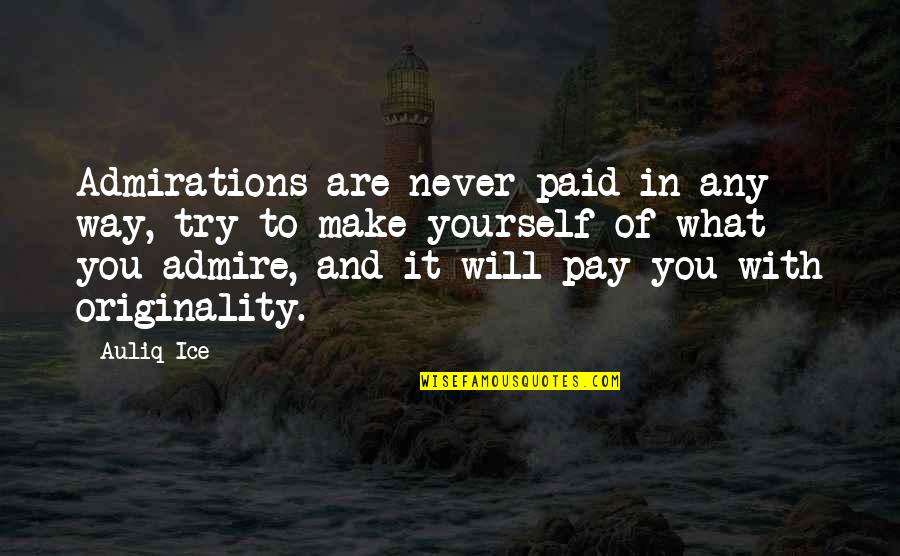 Try It Yourself Quotes By Auliq Ice: Admirations are never paid in any way, try