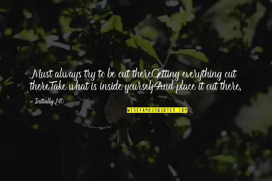 Try It Yourself Quotes By Initially NO: Must always try to be out thereGetting everything
