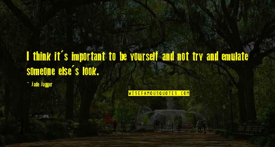 Try It Yourself Quotes By Jade Jagger: I think it's important to be yourself and