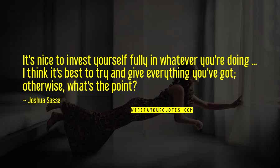 Try It Yourself Quotes By Joshua Sasse: It's nice to invest yourself fully in whatever