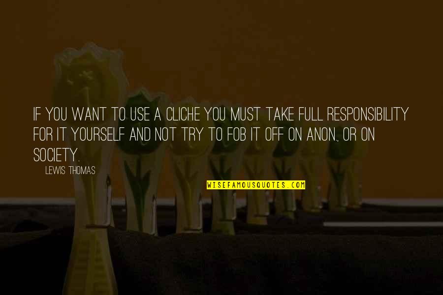 Try It Yourself Quotes By Lewis Thomas: If you want to use a cliche you