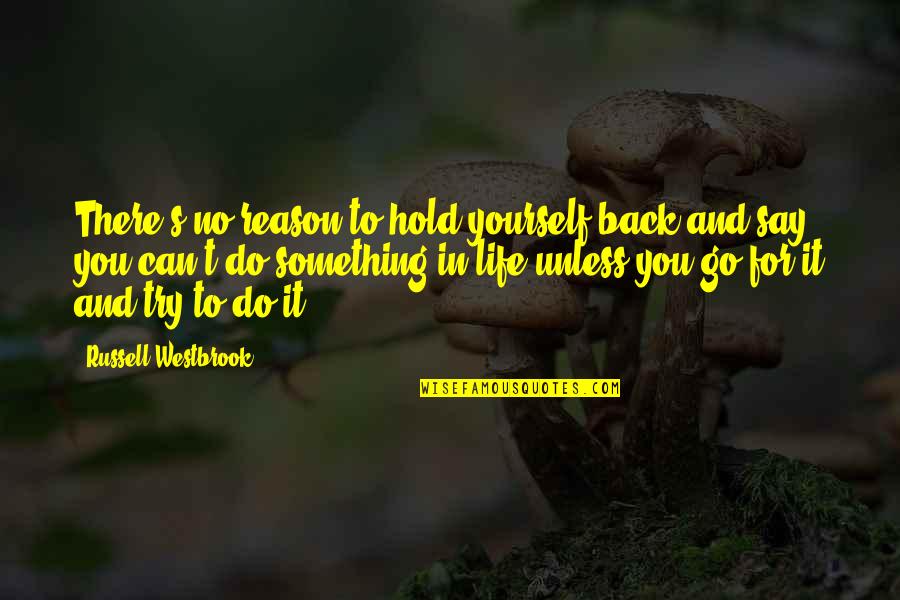 Try It Yourself Quotes By Russell Westbrook: There's no reason to hold yourself back and