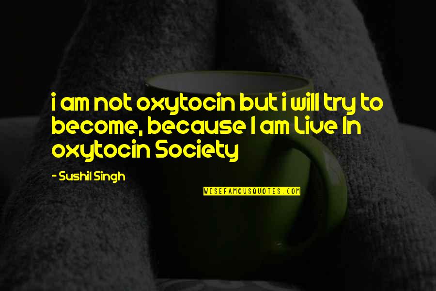 Try Life Quotes By Sushil Singh: i am not oxytocin but i will try