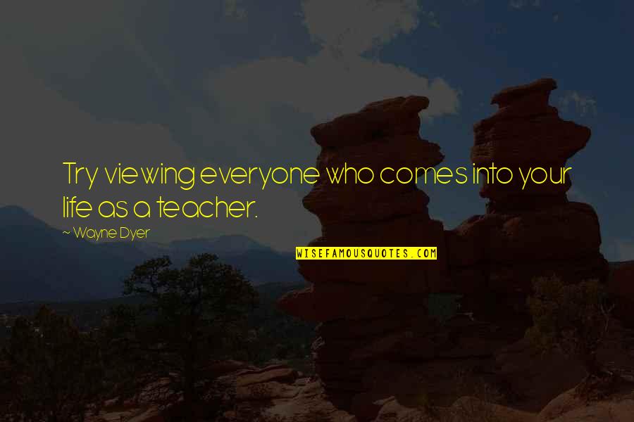 Try Life Quotes By Wayne Dyer: Try viewing everyone who comes into your life