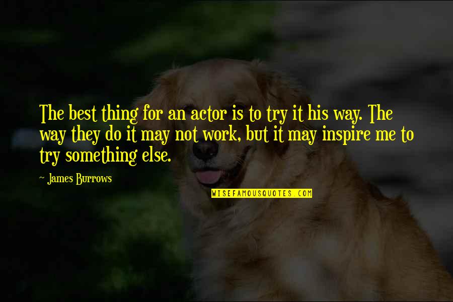 Try Me Quotes By James Burrows: The best thing for an actor is to