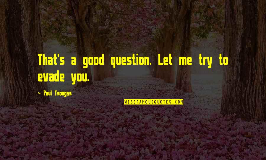 Try Me Quotes By Paul Tsongas: That's a good question. Let me try to
