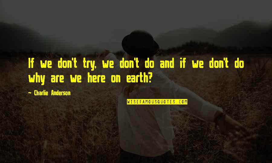 Try Motivational Quotes By Charlie Anderson: If we don't try, we don't do and