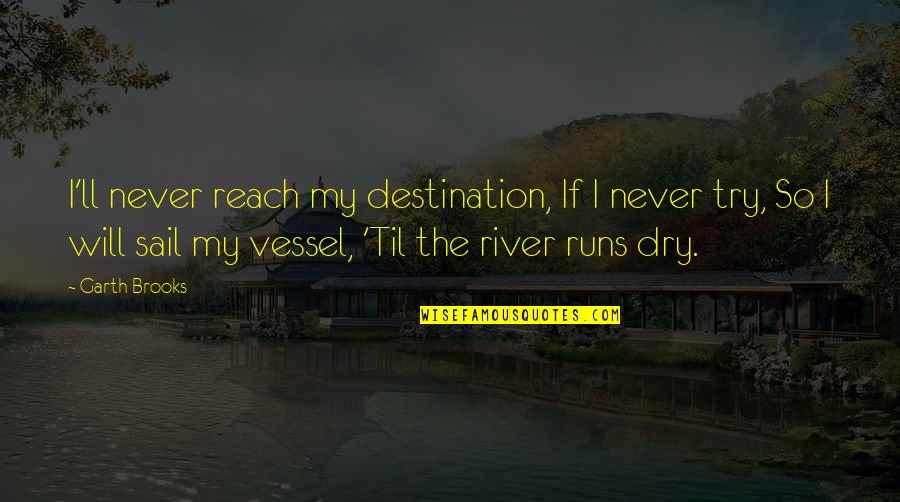 Try Motivational Quotes By Garth Brooks: I'll never reach my destination, If I never