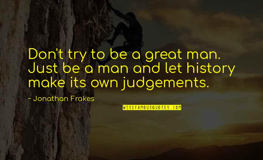 Try Motivational Quotes By Jonathan Frakes: Don't try to be a great man. Just