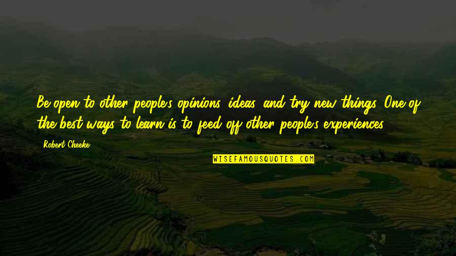Try Motivational Quotes By Robert Cheeke: Be open to other people's opinions, ideas, and