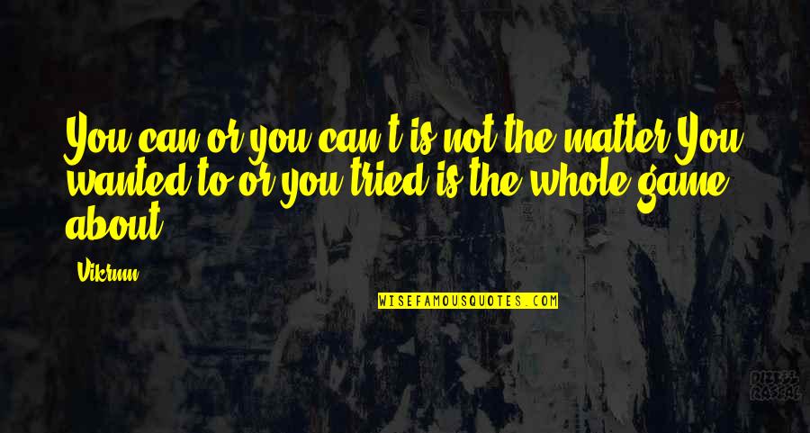 Try Motivational Quotes By Vikrmn: You can or you can't is not the