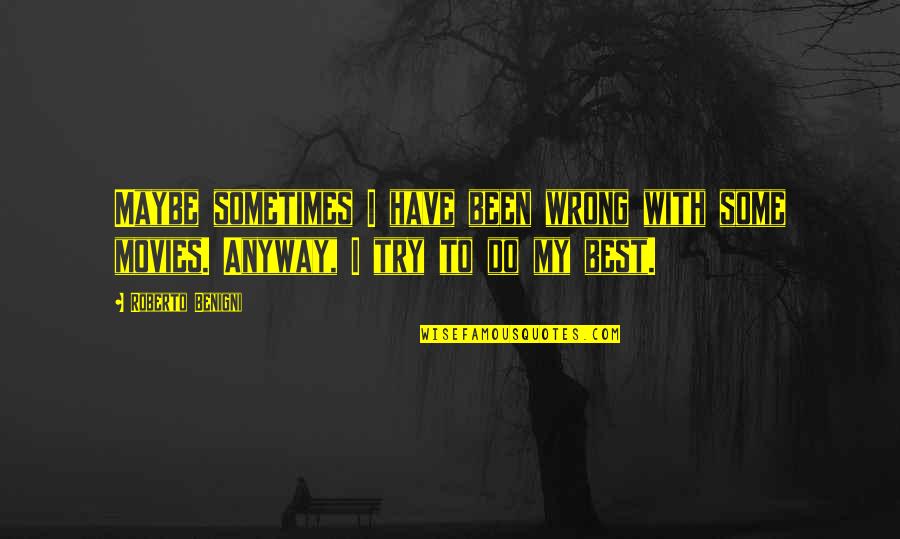 Try My Best Quotes By Roberto Benigni: Maybe sometimes I have been wrong with some