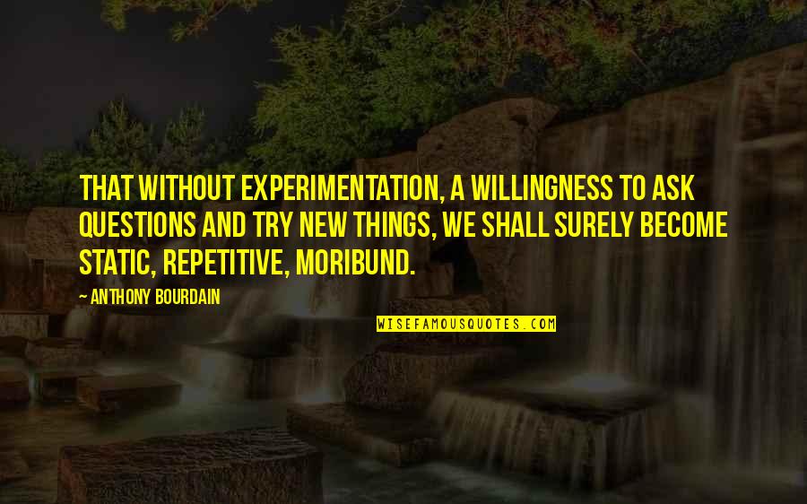 Try New Things In Life Quotes By Anthony Bourdain: That without experimentation, a willingness to ask questions