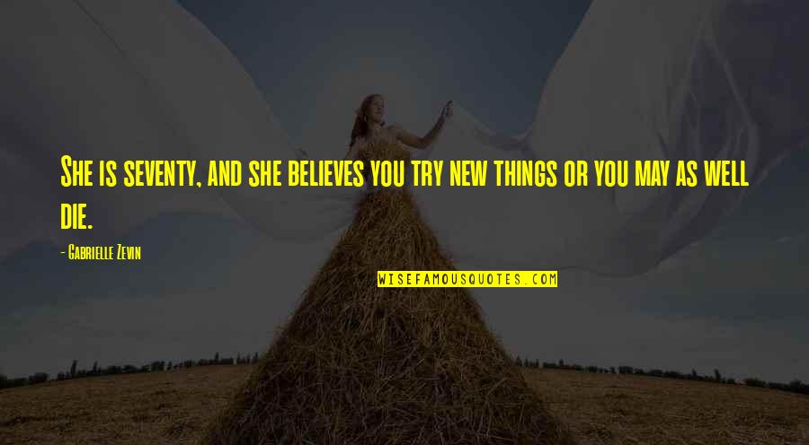 Try New Things In Life Quotes By Gabrielle Zevin: She is seventy, and she believes you try
