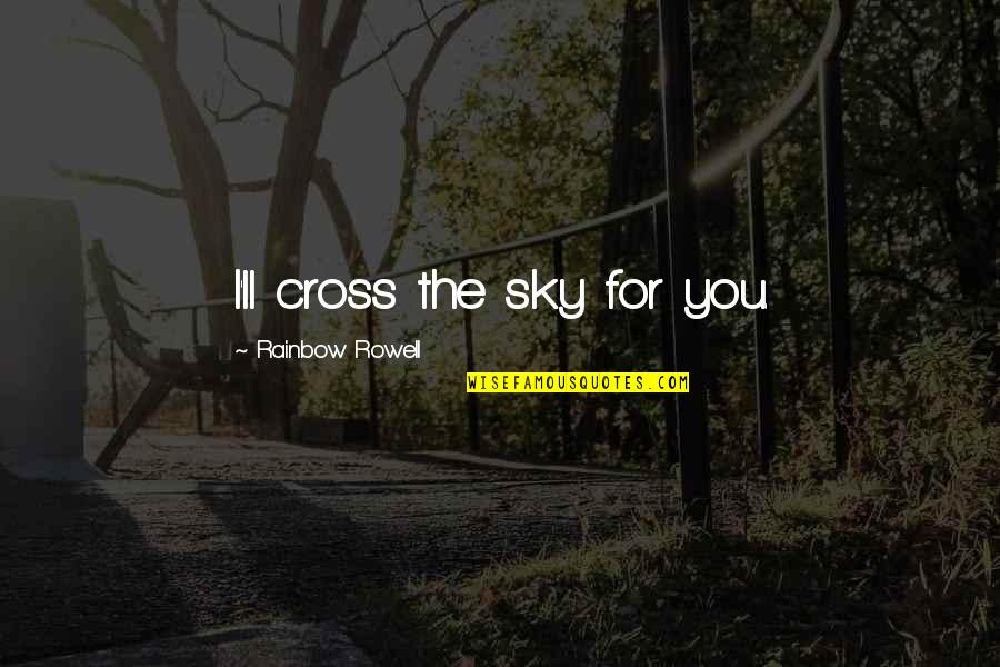 Try Not Do Or Do Not There Is No Try Quote Quotes By Rainbow Rowell: I'll cross the sky for you. Try Not Do Or Do Not There Is No Try Quote Quotes By Rainbow Rowell: I'll cross the sky for you.