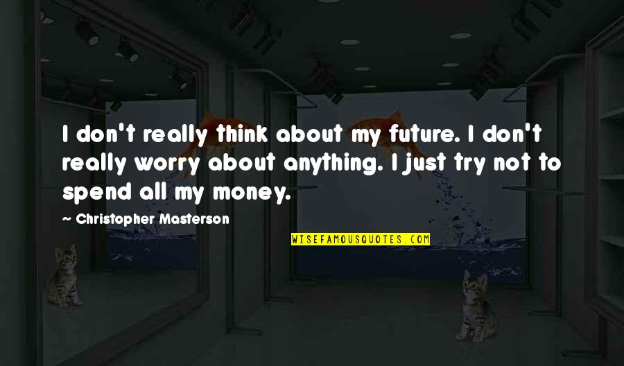 Try Not To Worry Quotes By Christopher Masterson: I don't really think about my future. I Try Not To Worry Quotes By Christopher Masterson: I don't really think about my future. I