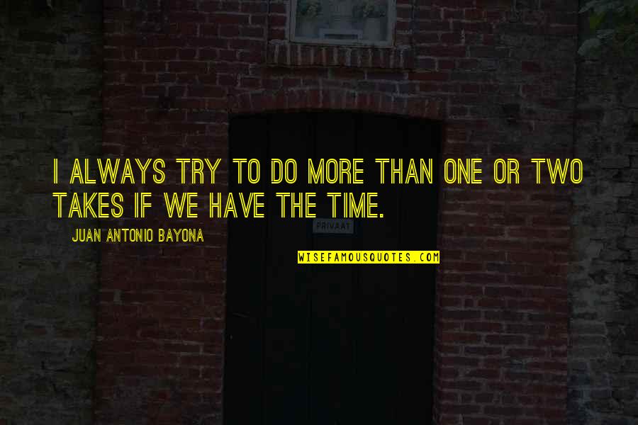 Try One More Time Quotes By Juan Antonio Bayona: I always try to do more than one