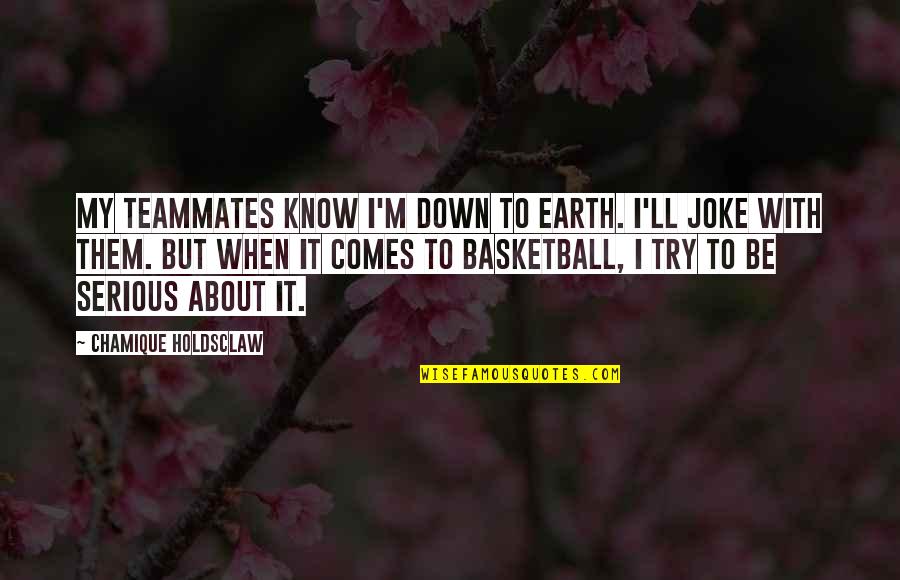 Try Out Basketball Quotes By Chamique Holdsclaw: My teammates know I'm down to earth. I'll