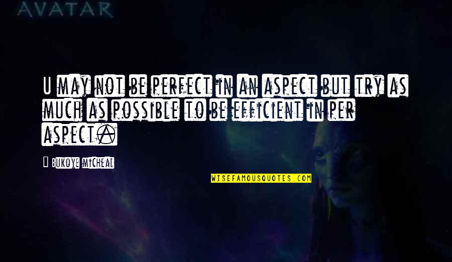Try Quotes Quotes By Bukoye Micheal: U may not be perfect in an aspect Try Quotes Quotes By Bukoye Micheal: U may not be perfect in an aspect