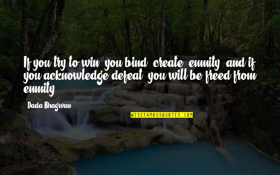 Try Quotes Quotes By Dada Bhagwan: If you try to win, you bind (create) Try Quotes Quotes By Dada Bhagwan: If you try to win, you bind (create)