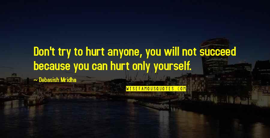 Try Quotes Quotes By Debasish Mridha: Don't try to hurt anyone, you will not Try Quotes Quotes By Debasish Mridha: Don't try to hurt anyone, you will not