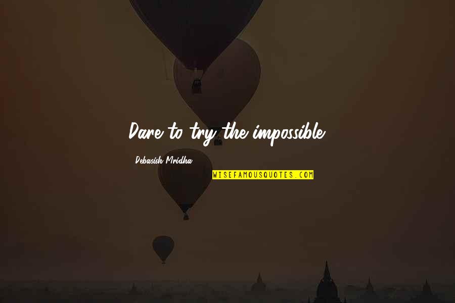 Try Quotes Quotes By Debasish Mridha: Dare to try the impossible. Try Quotes Quotes By Debasish Mridha: Dare to try the impossible.