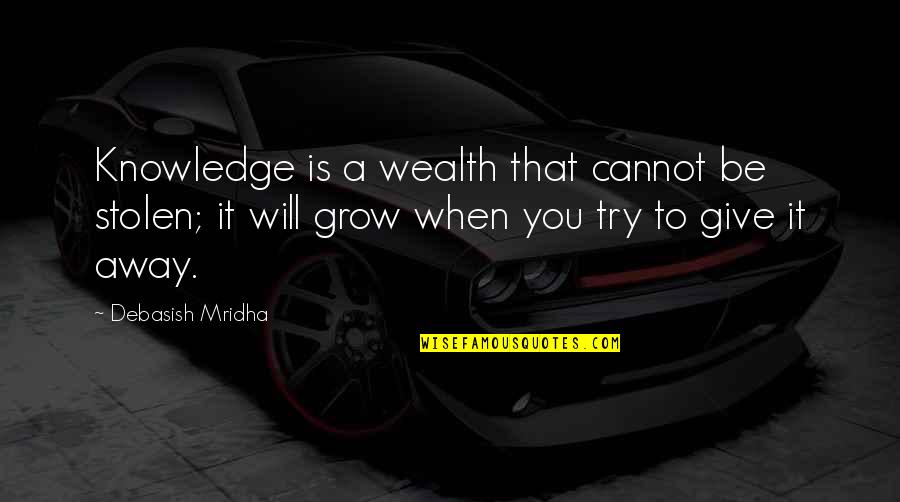 Try Quotes Quotes By Debasish Mridha: Knowledge is a wealth that cannot be stolen; Try Quotes Quotes By Debasish Mridha: Knowledge is a wealth that cannot be stolen;