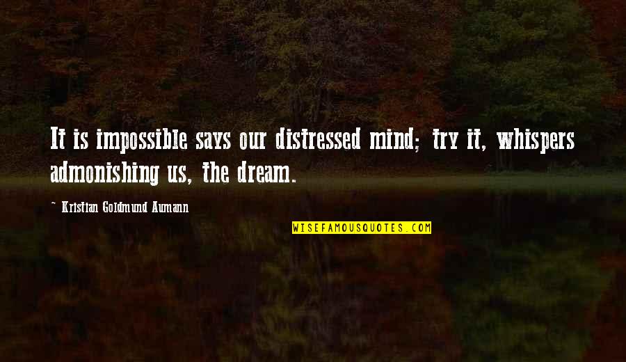 Try Quotes Quotes By Kristian Goldmund Aumann: It is impossible says our distressed mind; try Try Quotes Quotes By Kristian Goldmund Aumann: It is impossible says our distressed mind; try